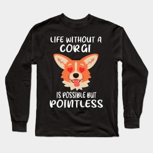 Life Without A Corgi Is Possible But Pointless (31) Long Sleeve T-Shirt